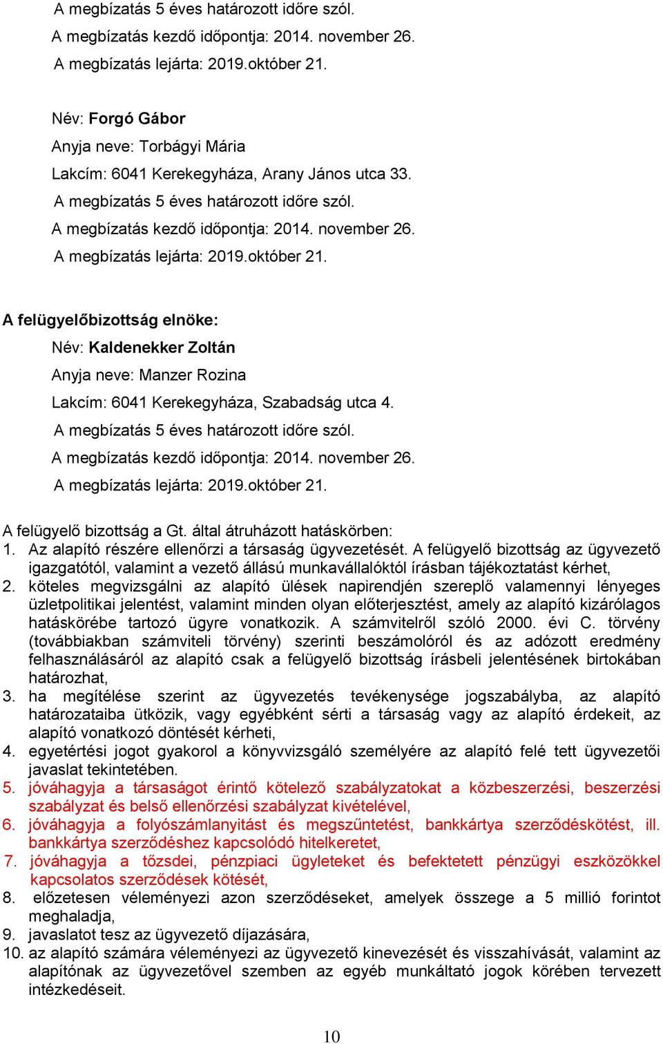 A felügyelőbizottság elnöke: Név: Kaldenekker Zoltán Anyja neve: Manzer Rozina Lakcím: 6041 Kerekegyháza, Szabadság utca 4.  A felügyelő bizottság a Gt. által átruházott hatáskörben: 1.