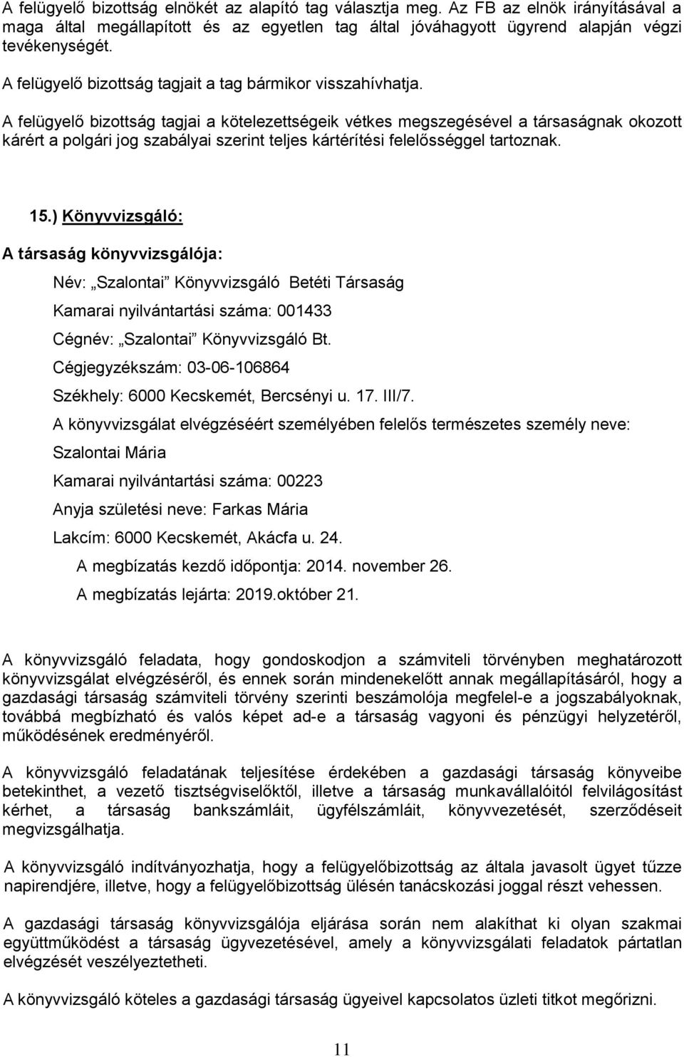 A felügyelő bizottság tagjai a kötelezettségeik vétkes megszegésével a társaságnak okozott kárért a polgári jog szabályai szerint teljes kártérítési felelősséggel tartoznak. 15.