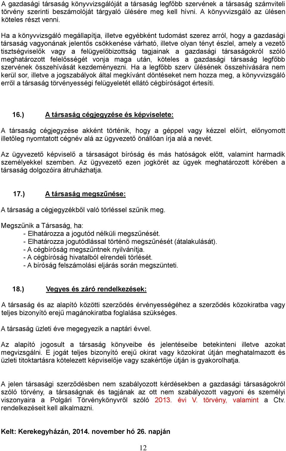 vagy a felügyelőbizottság tagjainak a gazdasági társaságokról szóló meghatározott felelősségét vonja maga után, köteles a gazdasági társaság legfőbb szervének összehívását kezdeményezni.