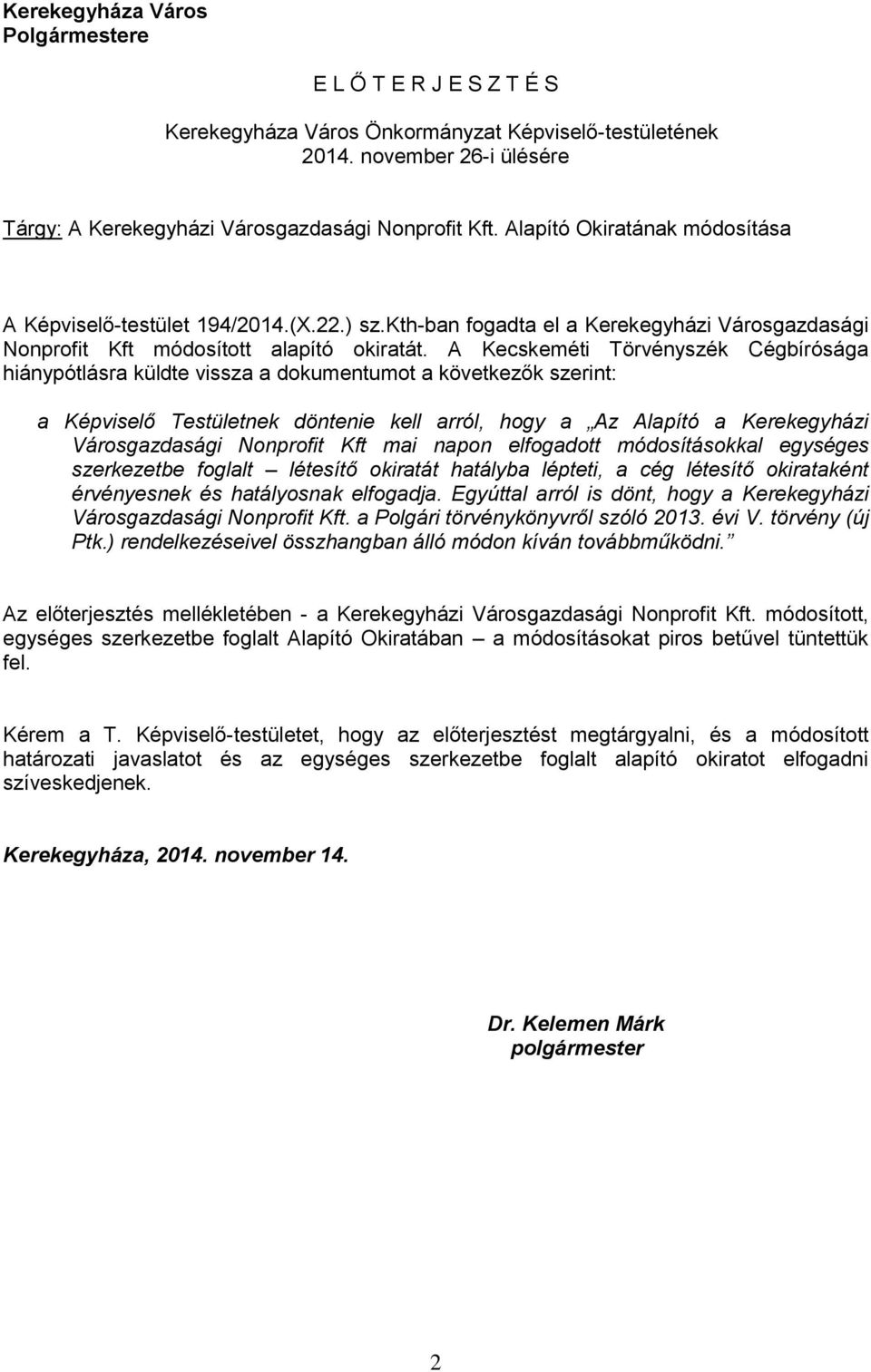 A Kecskeméti Törvényszék Cégbírósága hiánypótlásra küldte vissza a dokumentumot a következők szerint: a Képviselő Testületnek döntenie kell arról, hogy a Az Alapító a Kerekegyházi Városgazdasági