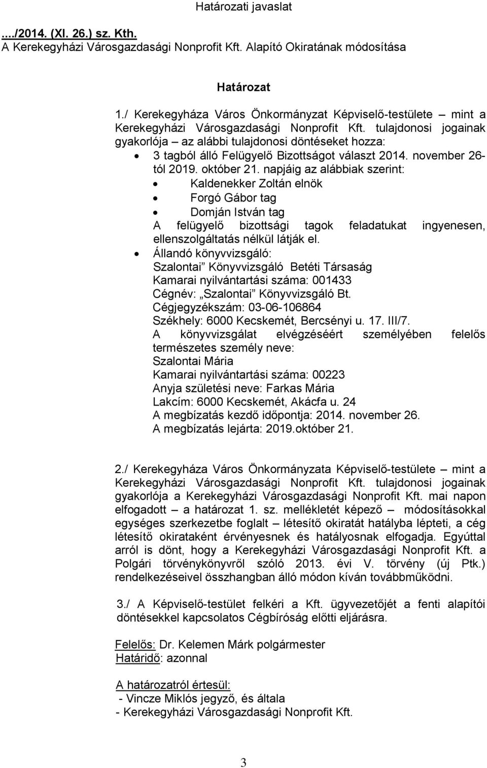 tulajdonosi jogainak gyakorlója az alábbi tulajdonosi döntéseket hozza: 3 tagból álló Felügyelő Bizottságot választ 2014. november 26- tól 2019. október 21.