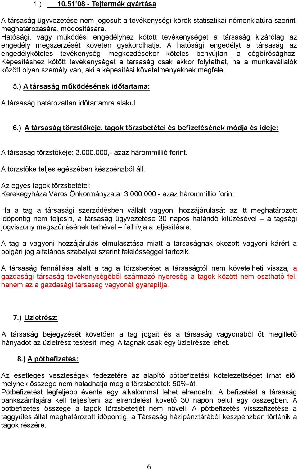 A hatósági engedélyt a társaság az engedélyköteles tevékenység megkezdésekor köteles benyújtani a cégbírósághoz.