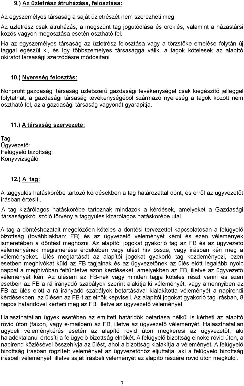 Ha az egyszemélyes társaság az üzletrész felosztása vagy a törzstőke emelése folytán új taggal egészül ki, és így többszemélyes társasággá válik, a tagok kötelesek az alapító okiratot társasági