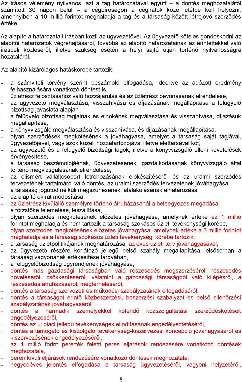 Az ügyvezető köteles gondoskodni az alapítói határozatok végrehajtásáról, továbbá az alapító határozatainak az érintettekkel való írásbeli közléséről, illetve szükség esetén a helyi sajtó útján