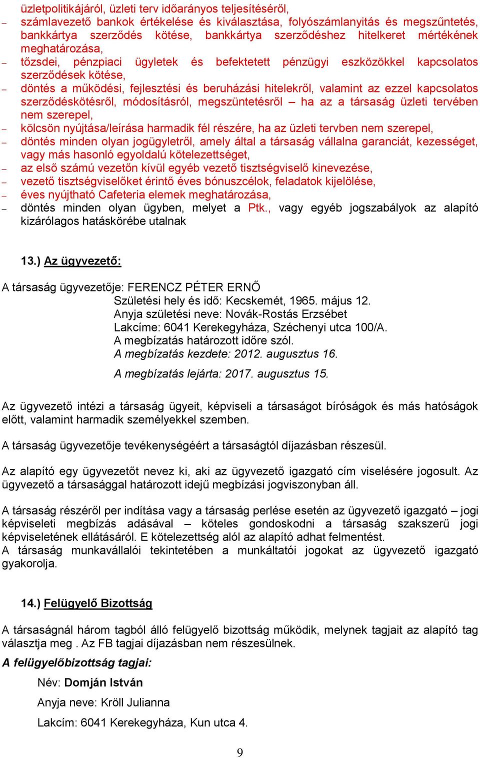 az ezzel kapcsolatos szerződéskötésről, módosításról, megszüntetésről ha az a társaság üzleti tervében nem szerepel, kölcsön nyújtása/leírása harmadik fél részére, ha az üzleti tervben nem szerepel,