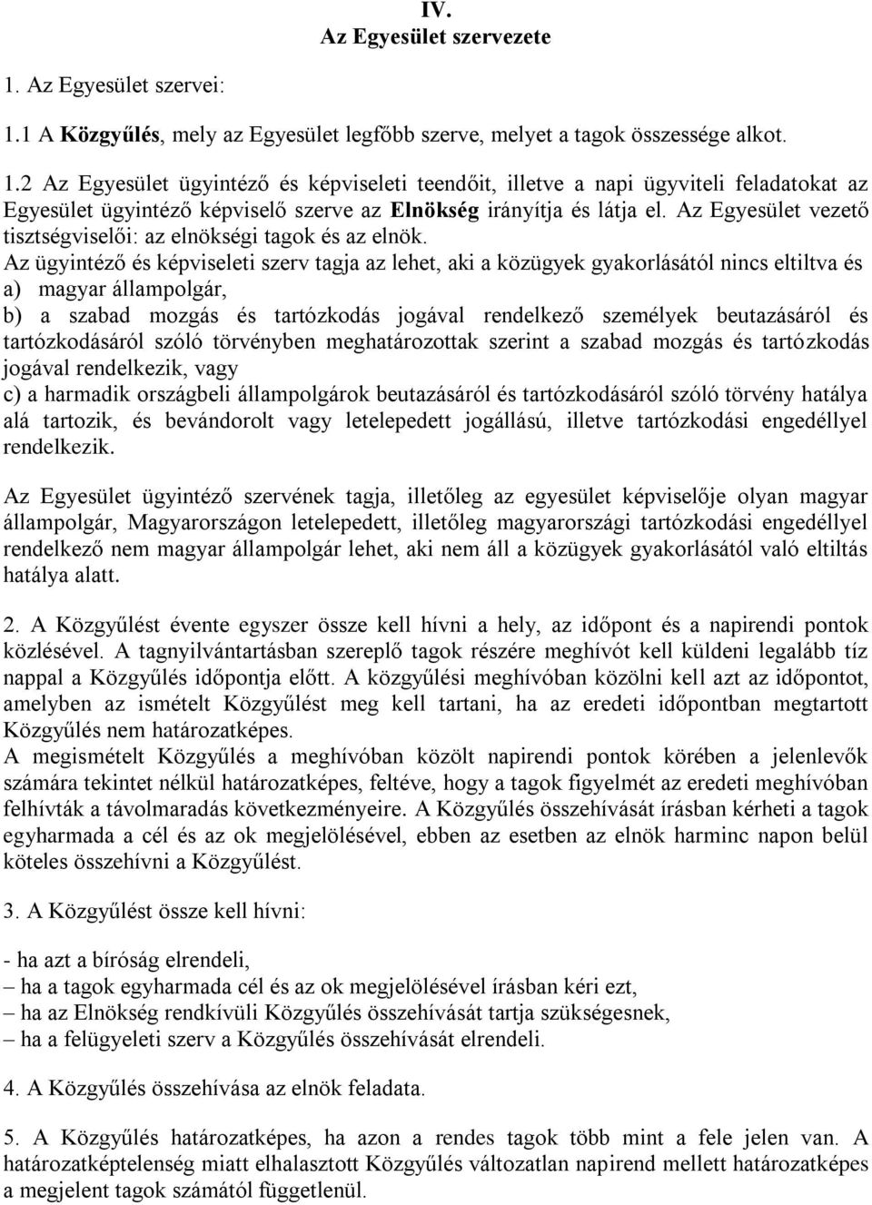 Az ügyintéző és képviseleti szerv tagja az lehet, aki a közügyek gyakorlásától nincs eltiltva és a) magyar állampolgár, b) a szabad mozgás és tartózkodás jogával rendelkező személyek beutazásáról és