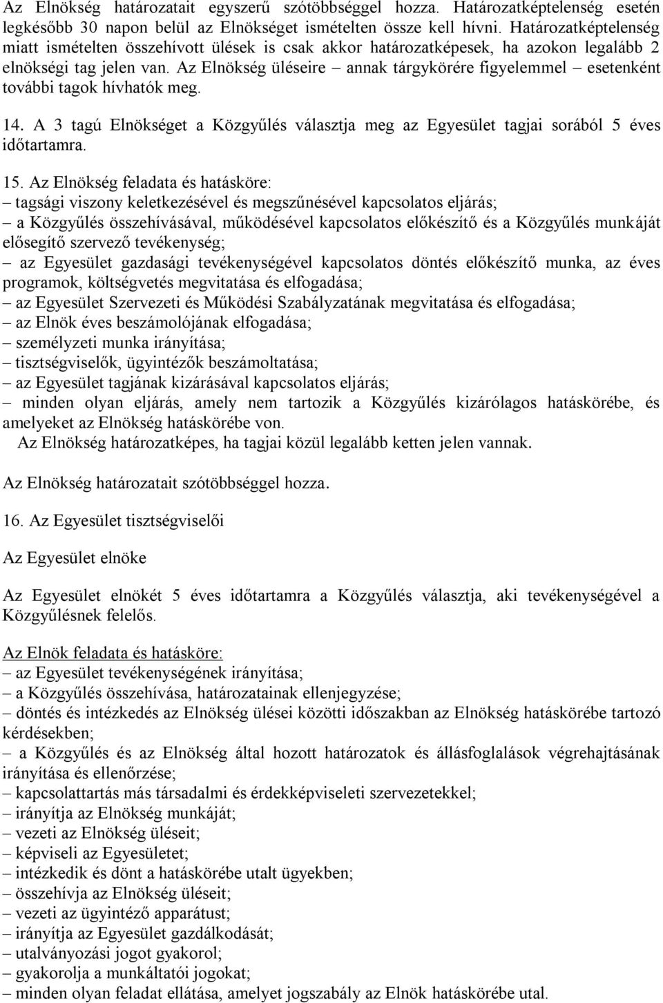 Az Elnökség üléseire annak tárgykörére figyelemmel esetenként további tagok hívhatók meg. 14. A 3 tagú Elnökséget a Közgyűlés választja meg az Egyesület tagjai sorából 5 éves időtartamra. 15.