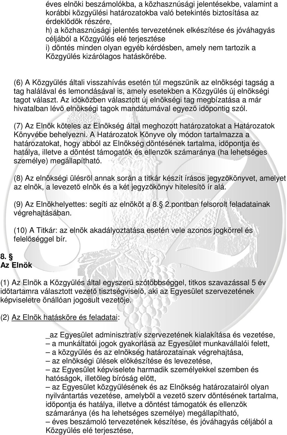 (6) A Közgyűlés általi visszahívás esetén túl megszűnik az elnökségi tagság a tag halálával és lemondásával is, amely esetekben a Közgyűlés új elnökségi tagot választ.