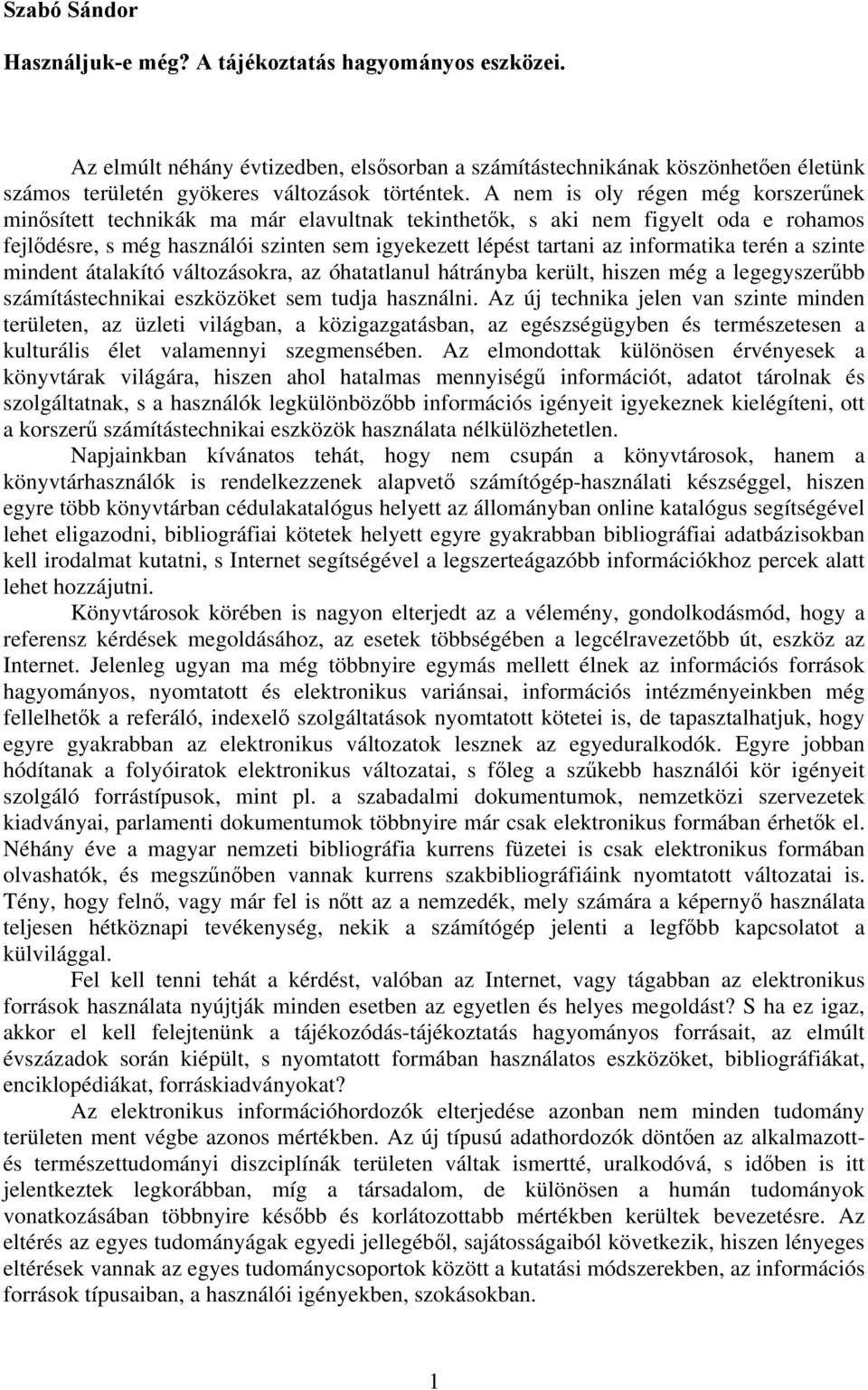 terén a szinte mindent átalakító változásokra, az óhatatlanul hátrányba került, hiszen még a legegyszerűbb számítástechnikai eszközöket sem tudja használni.