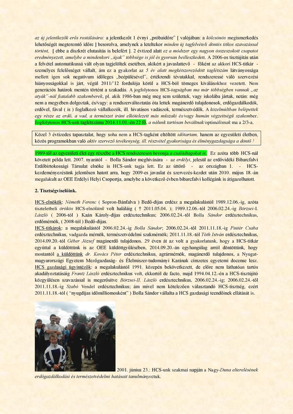 2 évtized alatt ez a módszer egy nagyon összeszokott csapatot eredményezett, amelybe a mindenkori újak többsége is jól és gyorsan beilleszkedett.