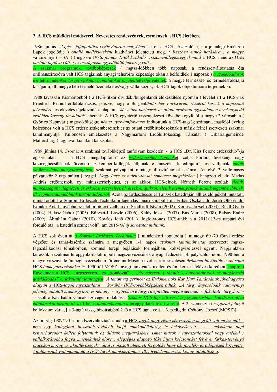 -től kezdődő visszamenőlegességgel mind a HCS, mind az OEE pártoló tagjává vált; ( ez országosan egyedülálló jelenség volt ).