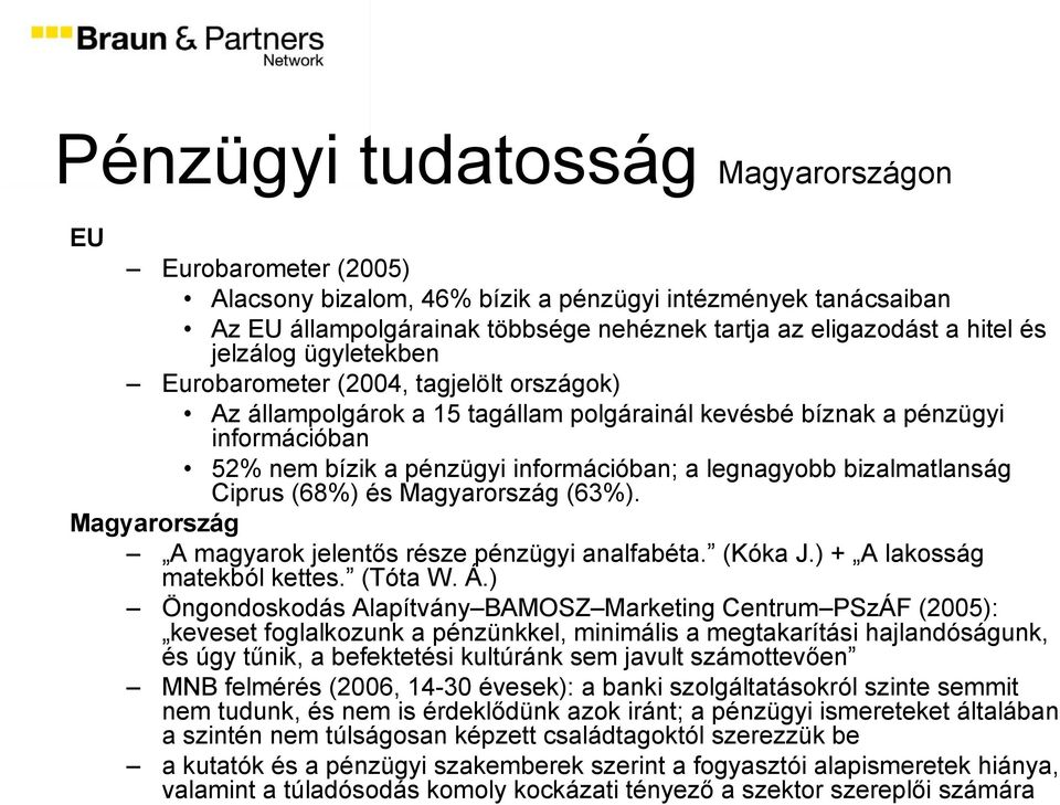 bizalmatlanság Ciprus (68%) és Magyarország (63%). Magyarország A magyarok jelentős része pénzügyi analfabéta. (Kóka J.) + A lakosság matekból kettes. (Tóta W. Á.
