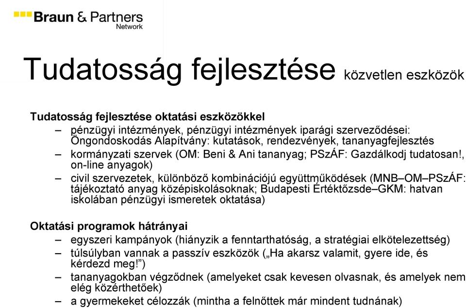 , on-line anyagok) civil szervezetek, különböző kombinációjú együttműködések (MNB OM PSzÁF: tájékoztató anyag középiskolásoknak; Budapesti Értéktőzsde GKM: hatvan iskolában pénzügyi ismeretek