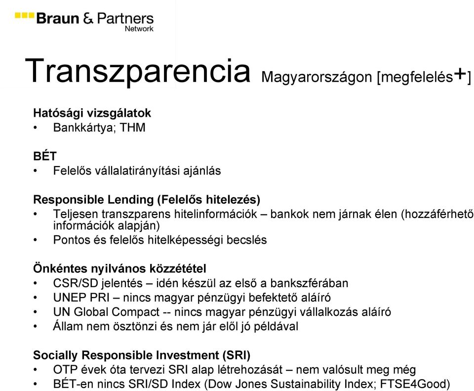 idén készül az első a bankszférában UNEP PRI nincs magyar pénzügyi befektető aláíró UN Global Compact -- nincs magyar pénzügyi vállalkozás aláíró Állam nem ösztönzi és nem jár