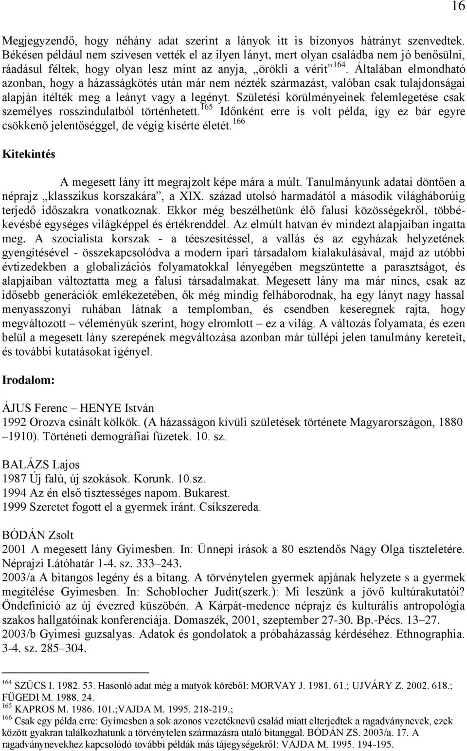 Általában elmondható azonban, hogy a házasságkötés után már nem nézték származást, valóban csak tulajdonságai alapján ítélték meg a leányt vagy a legényt.