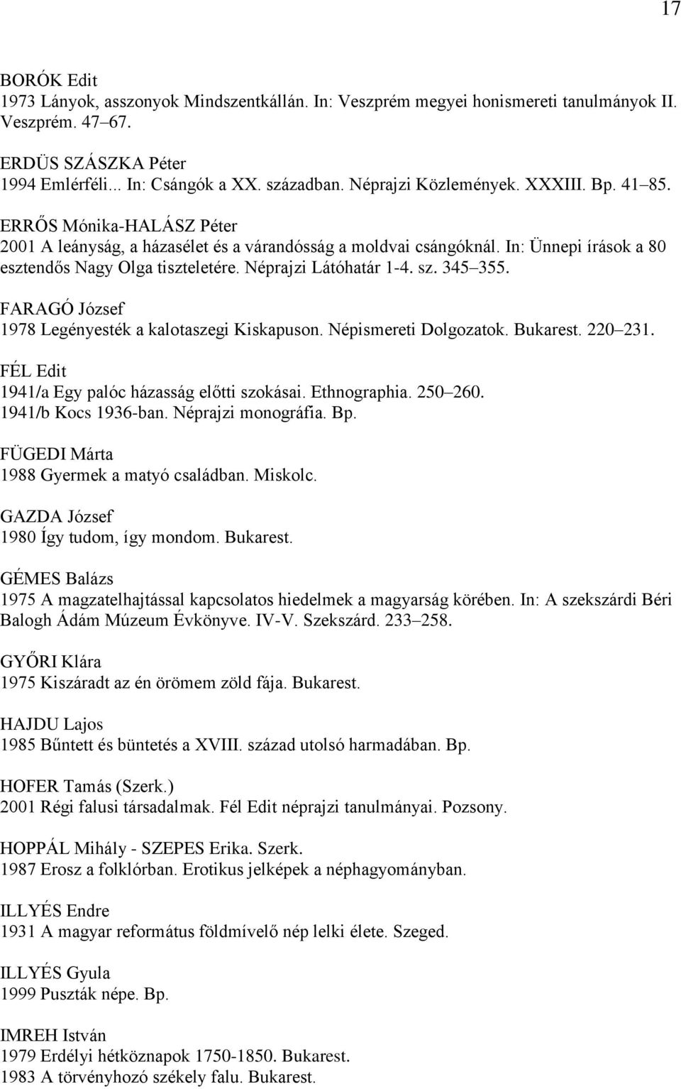 Néprajzi Látóhatár 1-4. sz. 345 355. FARAGÓ József 1978 Legényesték a kalotaszegi Kiskapuson. Népismereti Dolgozatok. Bukarest. 220 231. FÉL Edit 1941/a Egy palóc házasság előtti szokásai.