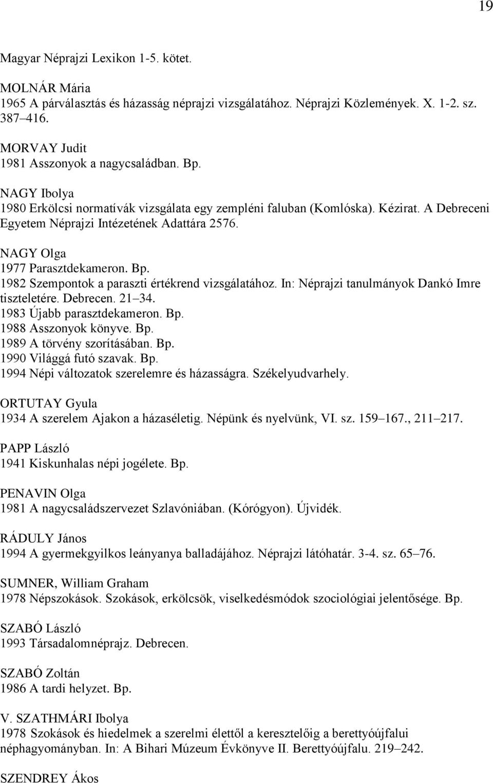 1982 Szempontok a paraszti értékrend vizsgálatához. In: Néprajzi tanulmányok Dankó Imre tiszteletére. Debrecen. 21 34. 1983 Újabb parasztdekameron. Bp. 1988 Asszonyok könyve. Bp. 1989 A törvény szorításában.