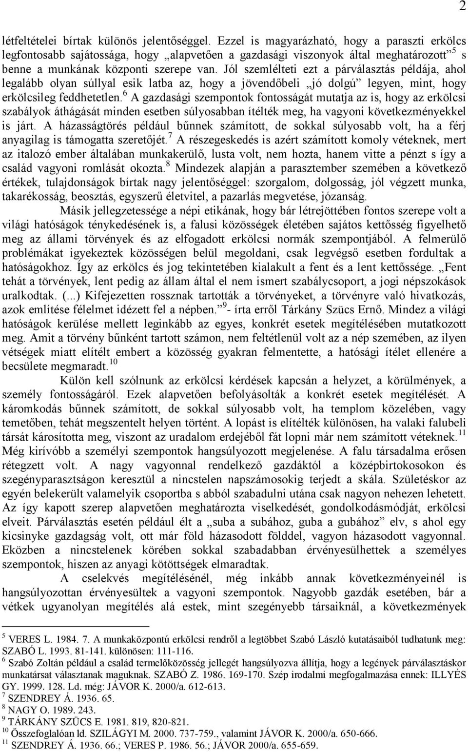 Jól szemlélteti ezt a párválasztás példája, ahol legalább olyan súllyal esik latba az, hogy a jövendőbeli jó dolgú legyen, mint, hogy erkölcsileg feddhetetlen.