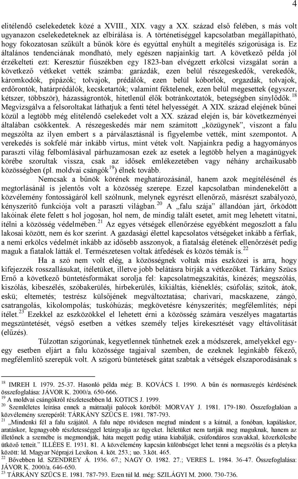 A következő példa jól érzékelteti ezt: Keresztúr fiúszékben egy 1823-ban elvégzett erkölcsi vizsgálat során a következő vétkeket vették számba: garázdák, ezen belül részegeskedők, verekedők,