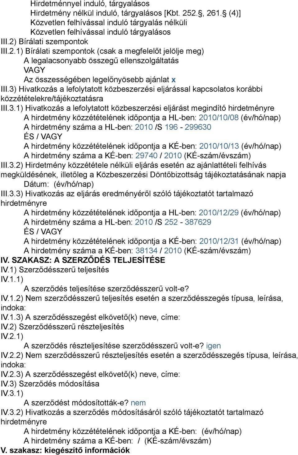 3) Hivatkozás a lefolytatott közbeszerzési eljárással kapcsolatos korábbi közzétételekre/tájékoztatásra III.3.1) Hivatkozás a lefolytatott közbeszerzési eljárást megindító hirdetményre A hirdetmény