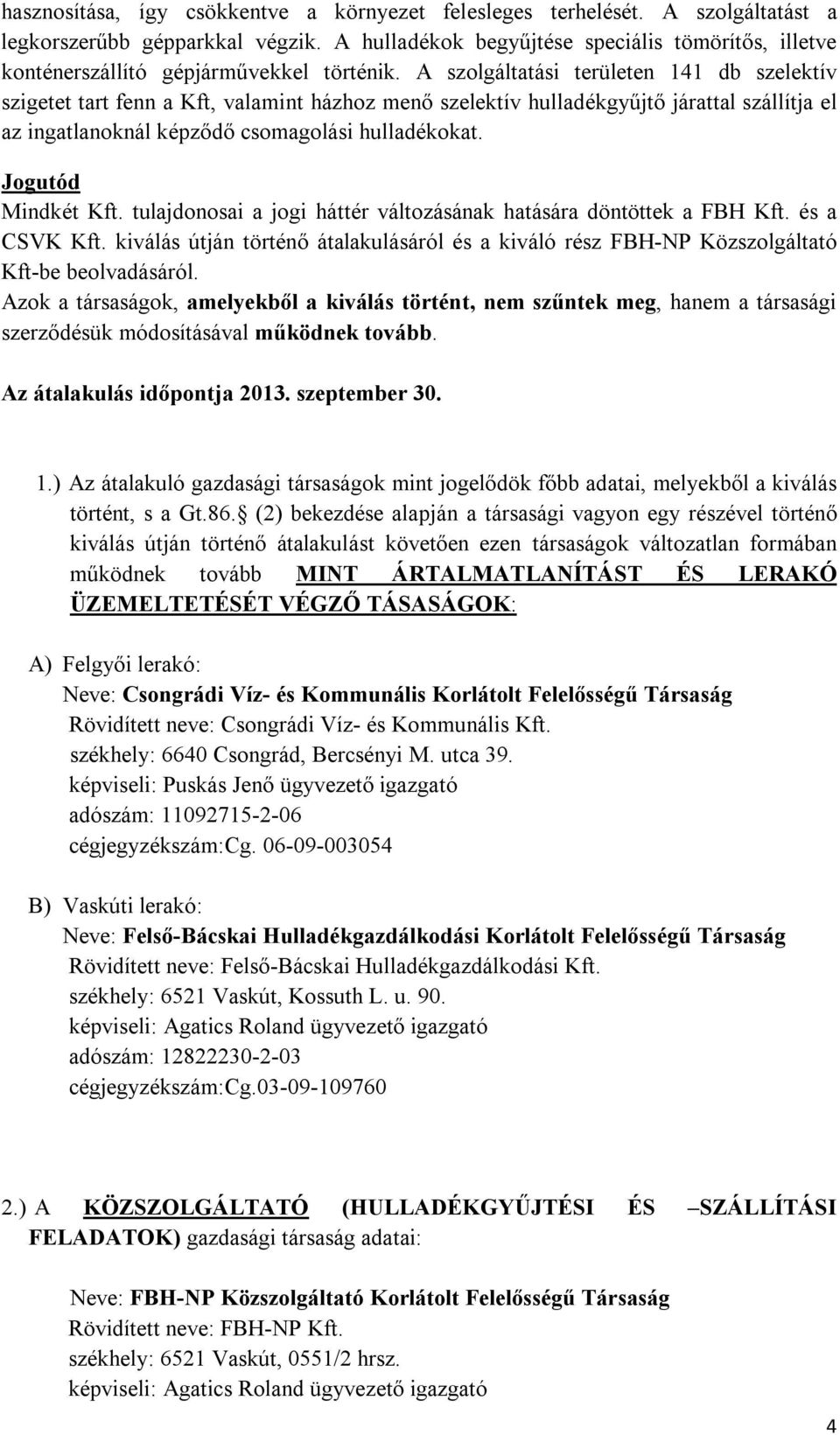 A szolgáltatási területen 141 db szelektív szigetet tart fenn a Kft, valamint házhoz menő szelektív hulladékgyűjtő járattal szállítja el az ingatlanoknál képződő csomagolási hulladékokat.