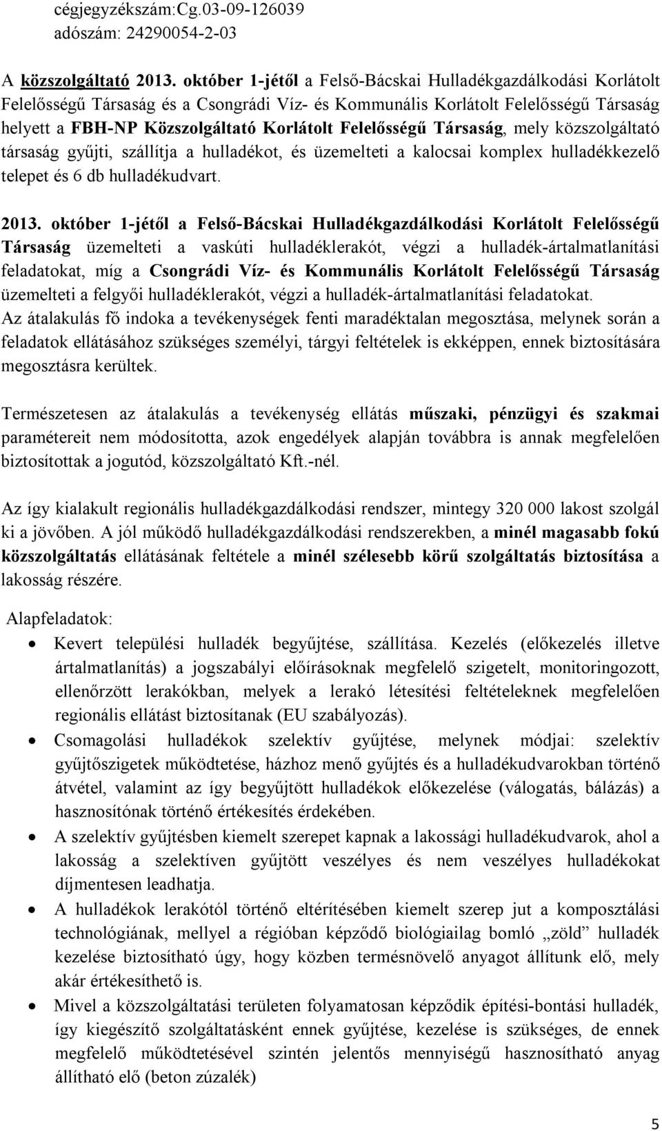 Felelősségű Társaság, mely közszolgáltató társaság gyűjti, szállítja a hulladékot, és üzemelteti a kalocsai komplex hulladékkezelő telepet és 6 db hulladékudvart. 2013.