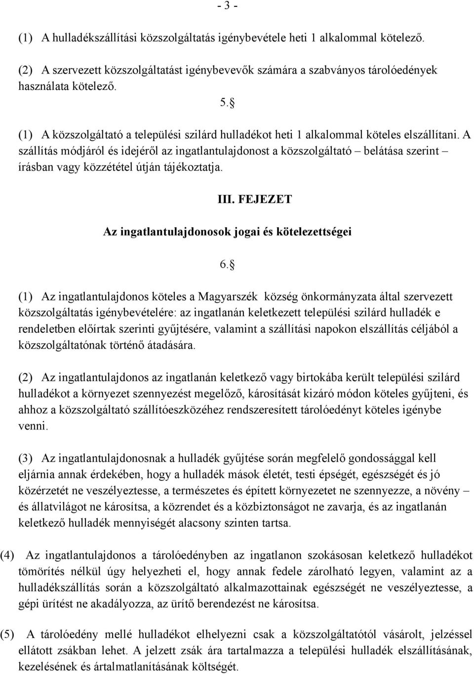 A szállítás módjáról és idejéről az ingatlantulajdonost a közszolgáltató belátása szerint írásban vagy közzététel útján tájékoztatja. III. FEJEZET Az ingatlantulajdonosok jogai és kötelezettségei 6.