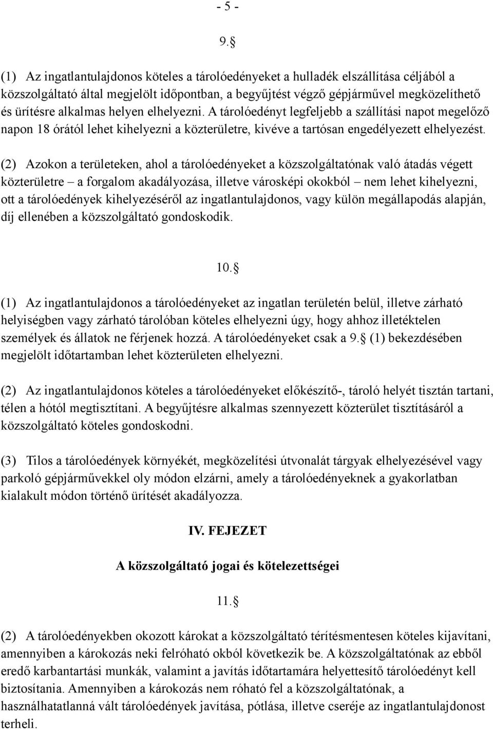 helyen elhelyezni. A tárolóedényt legfeljebb a szállítási napot megelőző napon 18 órától lehet kihelyezni a közterületre, kivéve a tartósan engedélyezett elhelyezést.