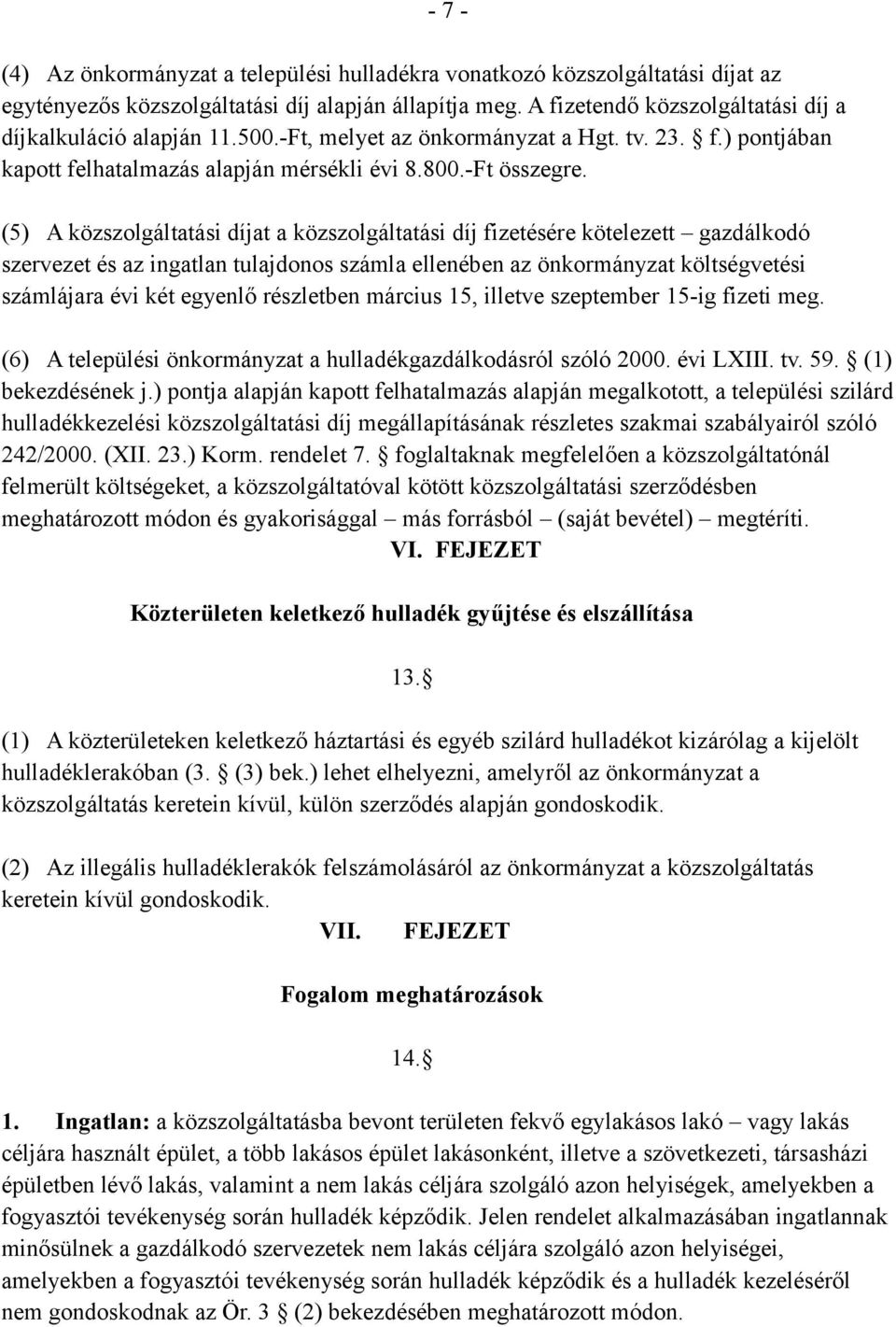 (5) A közszolgáltatási díjat a közszolgáltatási díj fizetésére kötelezett gazdálkodó szervezet és az ingatlan tulajdonos számla ellenében az önkormányzat költségvetési számlájara évi két egyenlő