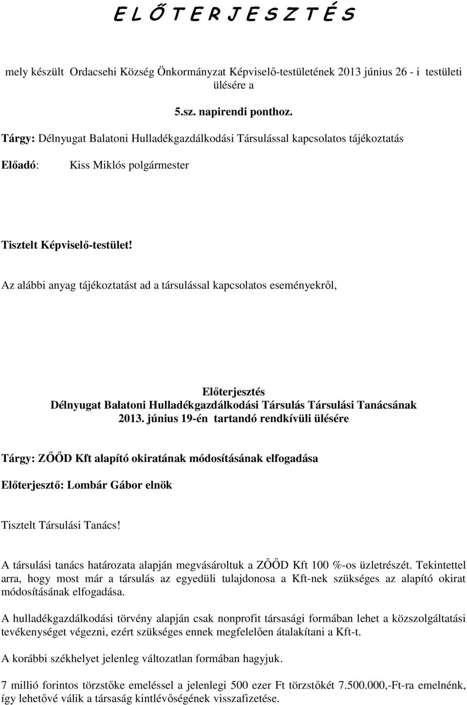 Az alábbi anyag tájékoztatást ad a társulással kapcsolatos eseményekről, Előterjesztés Délnyugat Balatoni Hulladékgazdálkodási Társulás Társulási Tanácsának 2013.