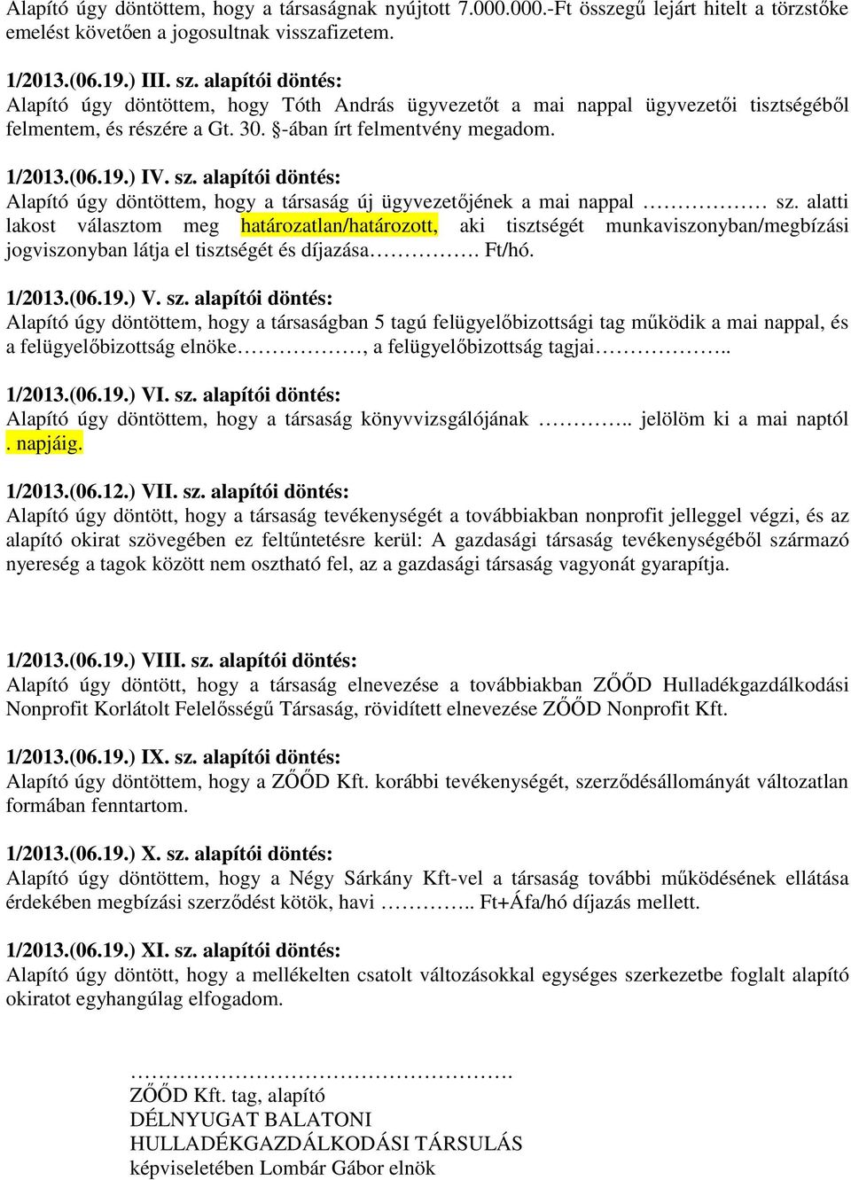 alapítói döntés: Alapító úgy döntöttem, hogy a társaság új ügyvezetőjének a mai nappal sz.