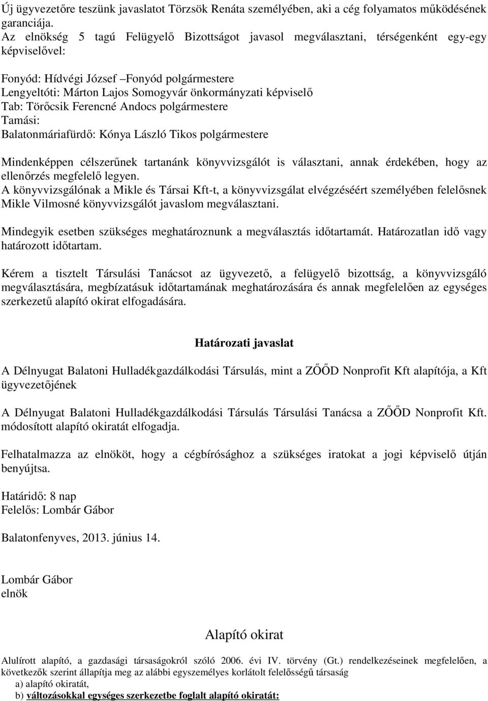 képviselő Tab: Törőcsik Ferencné Andocs polgármestere Tamási: Balatonmáriafürdő: Kónya László Tikos polgármestere Mindenképpen célszerűnek tartanánk könyvvizsgálót is választani, annak érdekében,