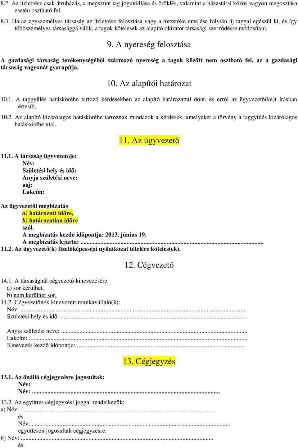 szerződésre módosítani. 9. A nyereség felosztása A gazdasági társaság tevékenységéből származó nyereség a tagok között nem osztható fel, az a gazdasági társaság vagyonát gyarapítja. 10.