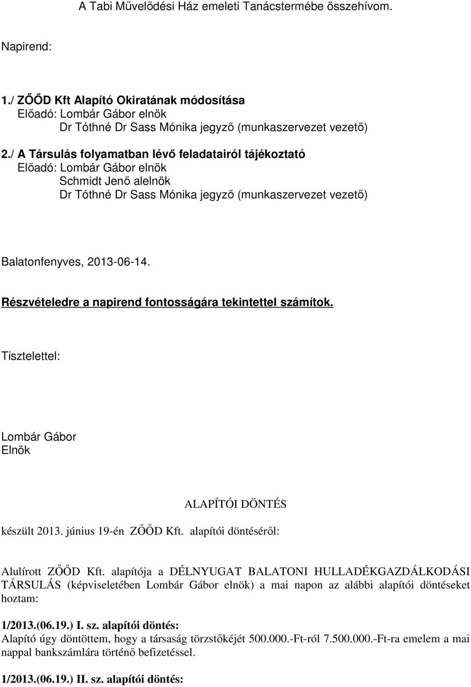 Részvételedre a napirend fontosságára tekintettel számítok. Tisztelettel: Lombár Gábor Elnök ALAPÍTÓI DÖNTÉS készült 2013. június 19-én ZŐŐD Kft. alapítói döntéséről: Alulírott ZŐŐD Kft.