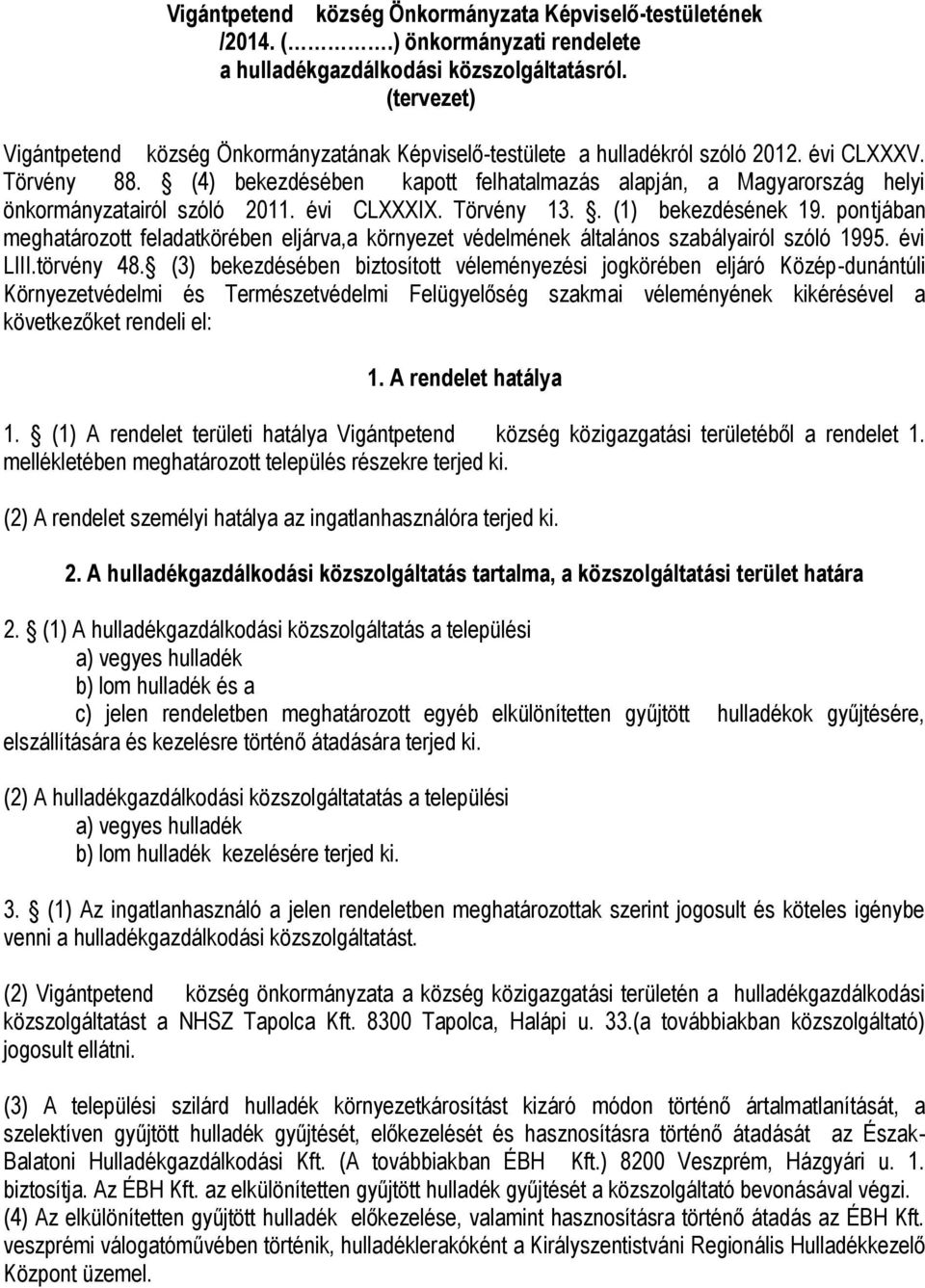 (4) bekezdésében kapott felhatalmazás alapján, a Magyarország helyi önkormányzatairól szóló 2011. évi CLXXXIX. Törvény 13.. (1) bekezdésének 19.