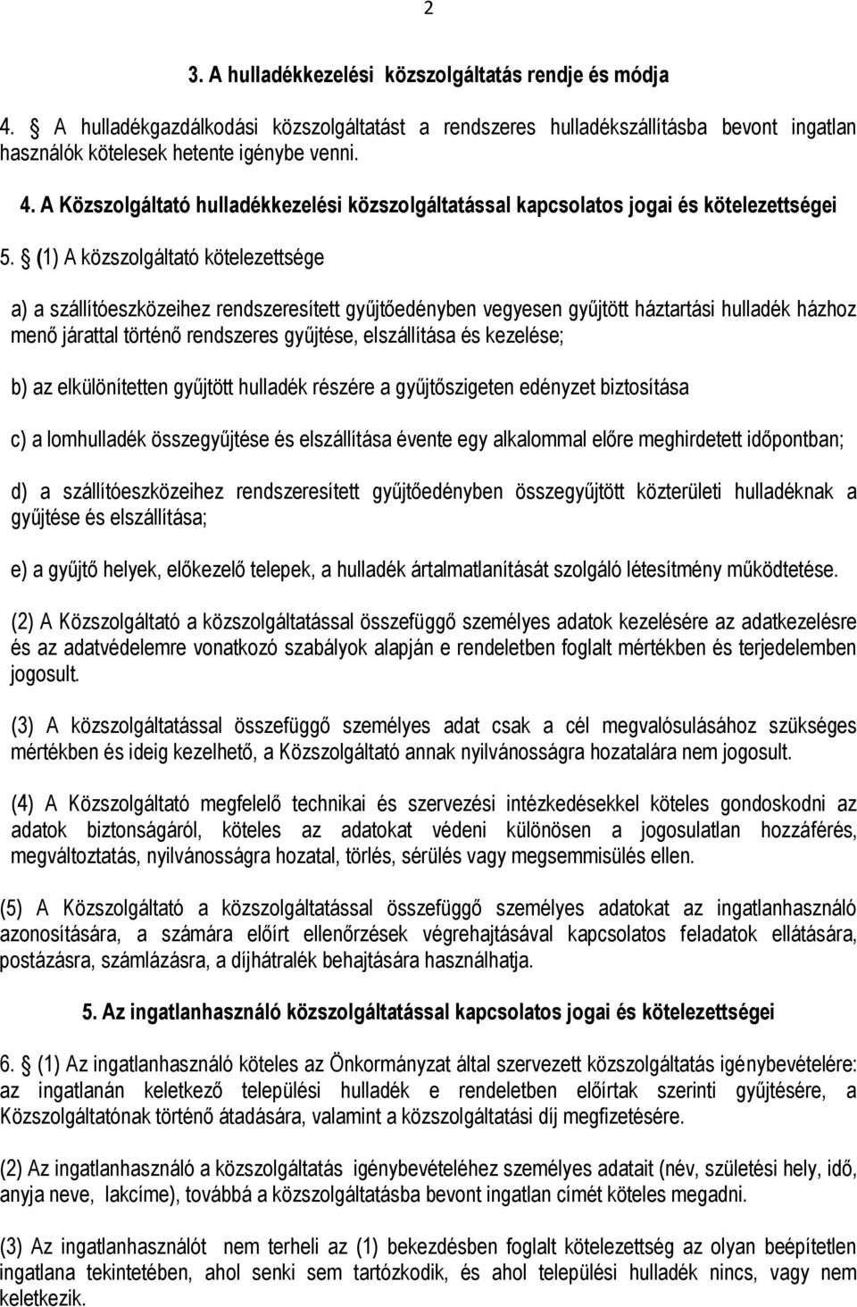 kezelése; b) az elkülönítetten gyűjtött hulladék részére a gyűjtőszigeten edényzet biztosítása c) a lomhulladék összegyűjtése és elszállítása évente egy alkalommal előre meghirdetett időpontban; d) a