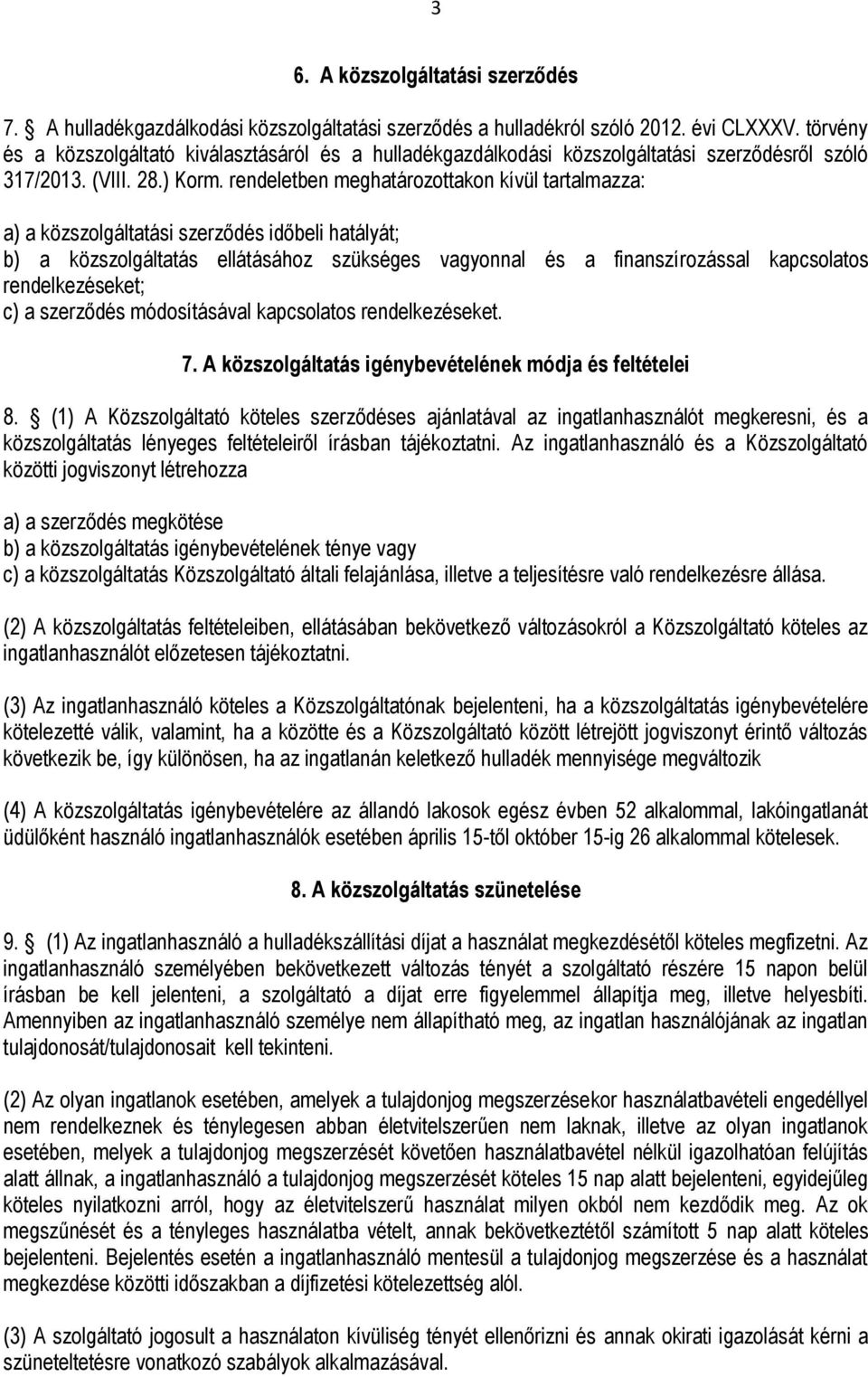 rendeletben meghatározottakon kívül tartalmazza: a) a közszolgáltatási szerződés időbeli hatályát; b) a közszolgáltatás ellátásához szükséges vagyonnal és a finanszírozással kapcsolatos