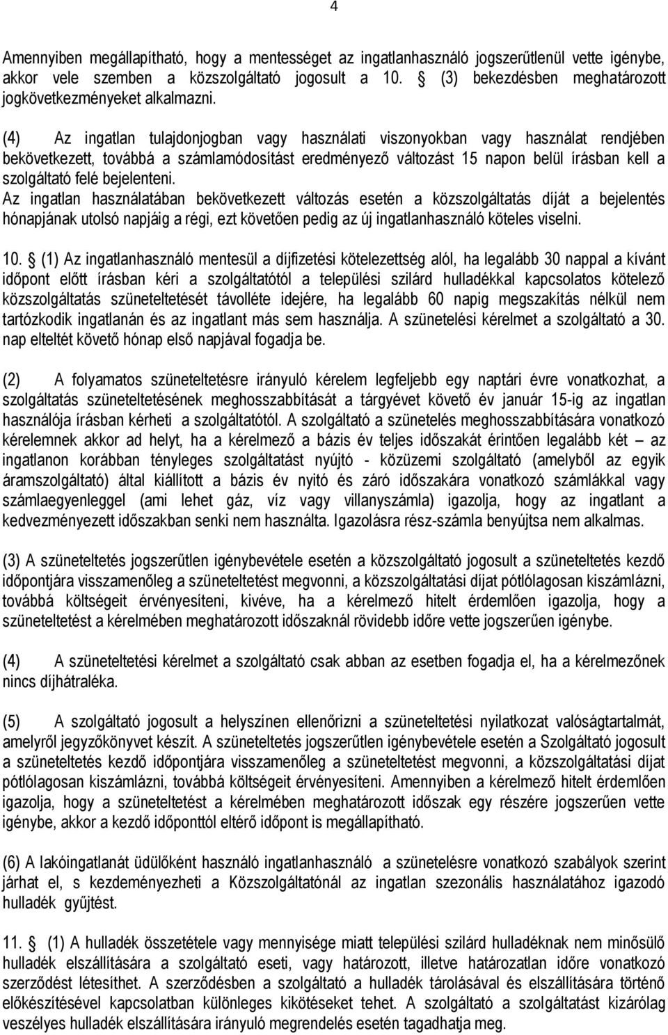 (4) Az ingatlan tulajdonjogban vagy használati viszonyokban vagy használat rendjében bekövetkezett, továbbá a számlamódosítást eredményező változást 15 napon belül írásban kell a szolgáltató felé