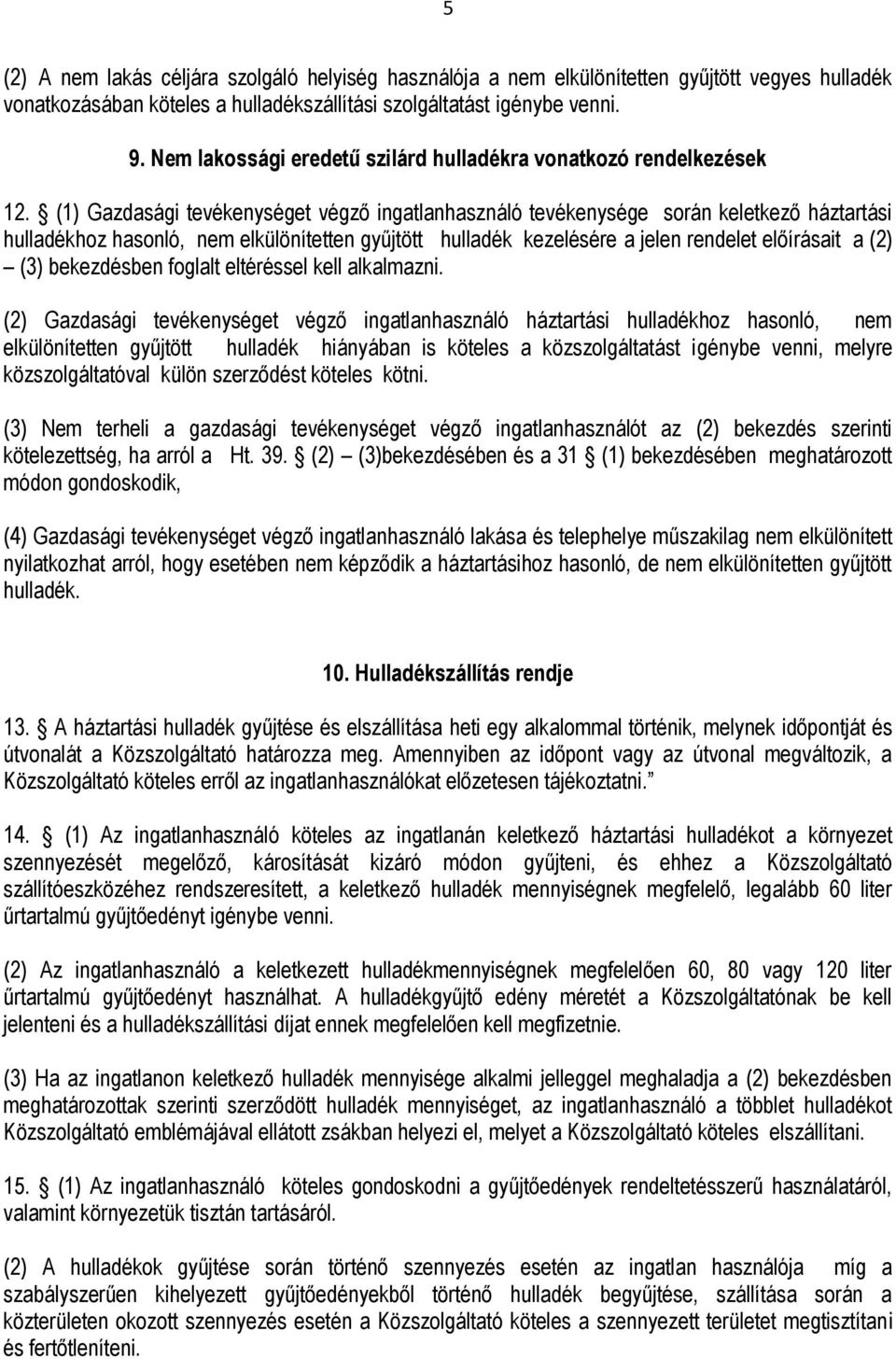 (1) Gazdasági tevékenységet végző ingatlanhasználó tevékenysége során keletkező háztartási hulladékhoz hasonló, nem elkülönítetten gyűjtött hulladék kezelésére a jelen rendelet előírásait a (2) (3)