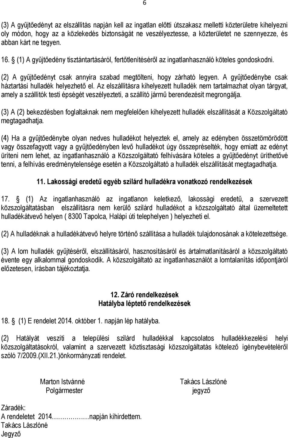 (2) A gyűjtőedényt csak annyira szabad megtölteni, hogy zárható legyen. A gyűjtőedénybe csak háztartási hulladék helyezhető el.