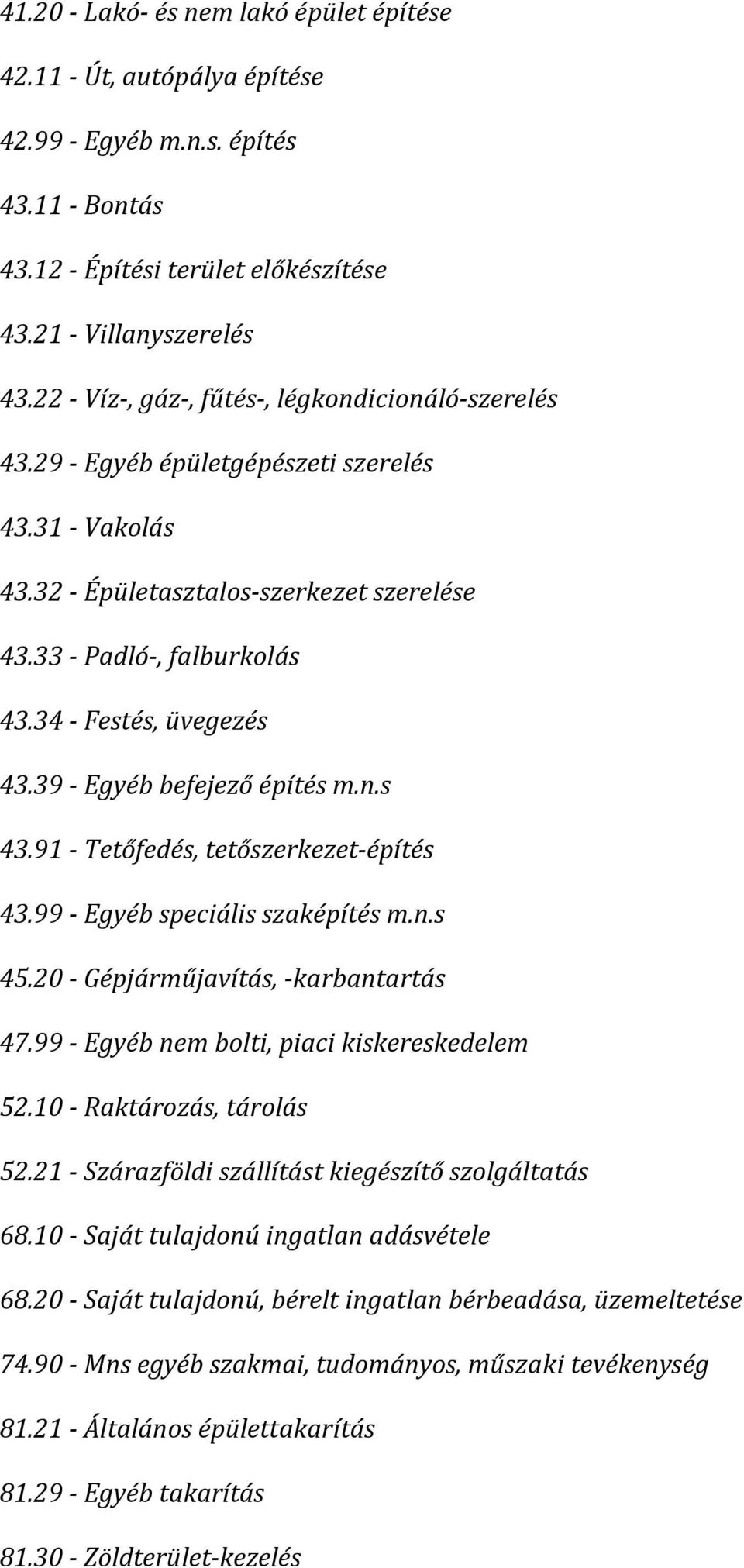 34 - Festés, üvegezés 43.39 - Egyéb befejező építés m.n.s 43.91 - Tetőfedés, tetőszerkezet-építés 43.99 - Egyéb speciális szaképítés m.n.s 45.20 - Gépjárműjavítás, -karbantartás 47.