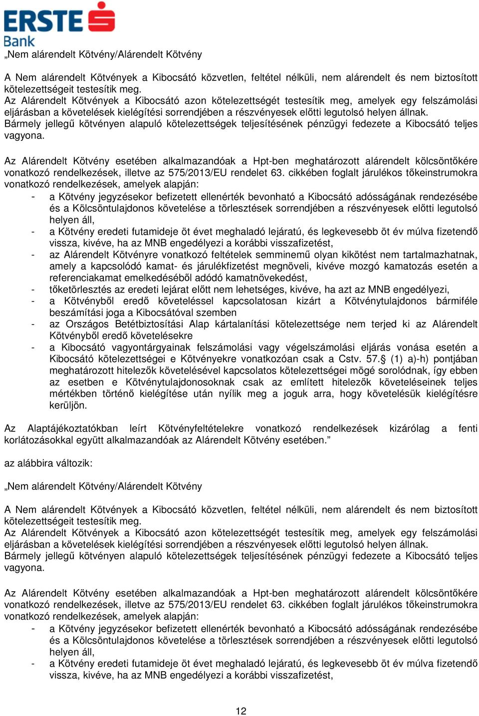 Bármely jellegű kötvényen alapuló kötelezettségek teljesítésének pénzügyi fedezete a Kibocsátó teljes vagyona.