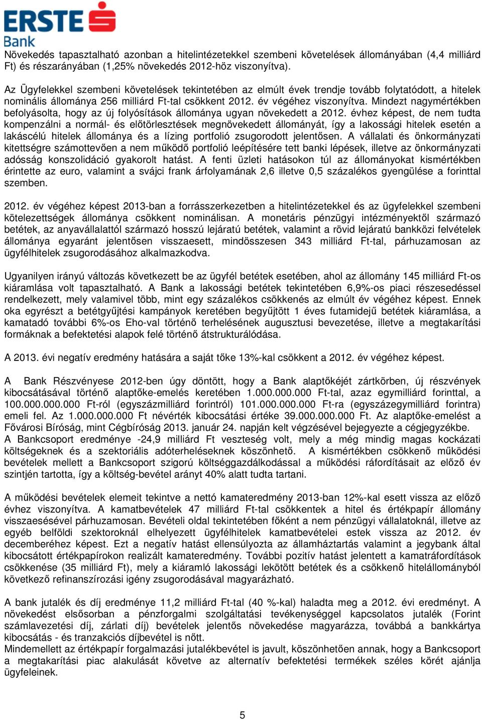 Mindezt nagymértékben befolyásolta, hogy az új folyósítások állománya ugyan növekedett a 2012.