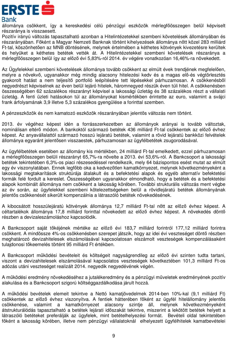 Főként a Magyar Nemzeti Banknak történt kihelyezések állománya nőtt közel 283 milliárd Ft-tal, köszönhetően az MNB döntésének, melynek értelmében a kéthetes kötvények kivezetésre kerültek és helyüket