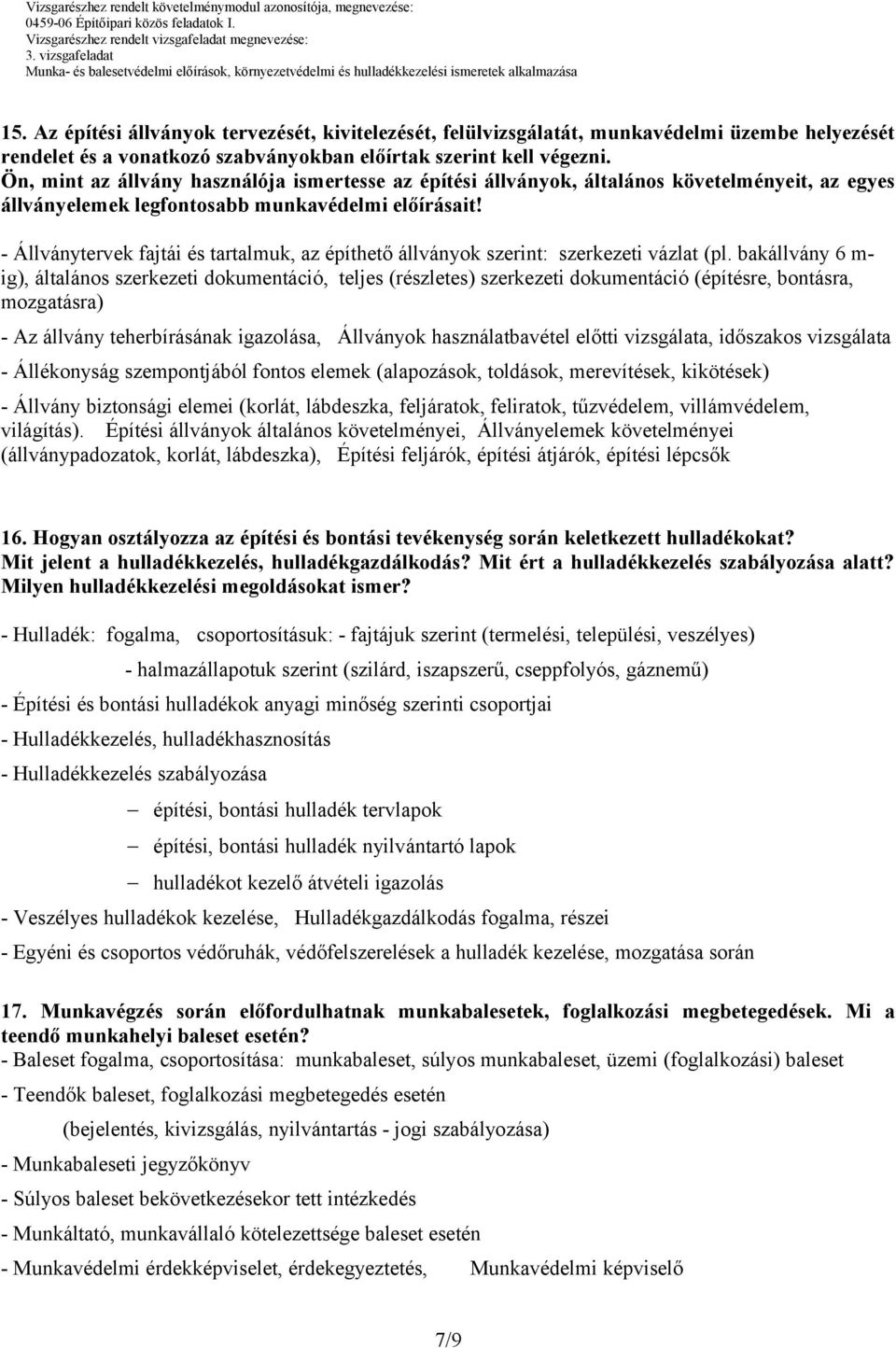 Az építési állványok tervezését, kivitelezését, felülvizsgálatát, munkavédelmi üzembe helyezését rendelet és a vonatkozó szabványokban előírtak szerint kell végezni.