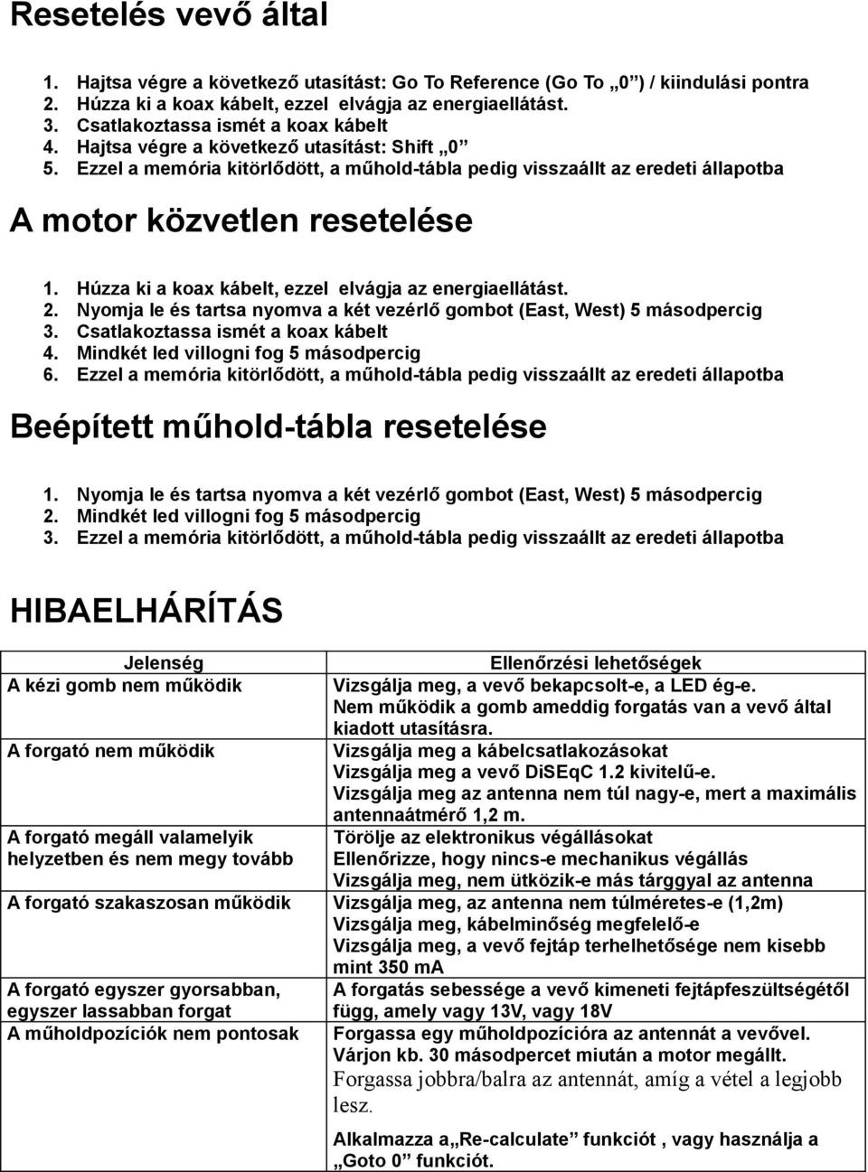 Húzza ki a koax kábelt, ezzel elvágja az energiaellátást. 2. Nyomja le és tartsa nyomva a két vezérlő gombot (East, West) 5 másodpercig 3. Csatlakoztassa ismét a koax kábelt 4.