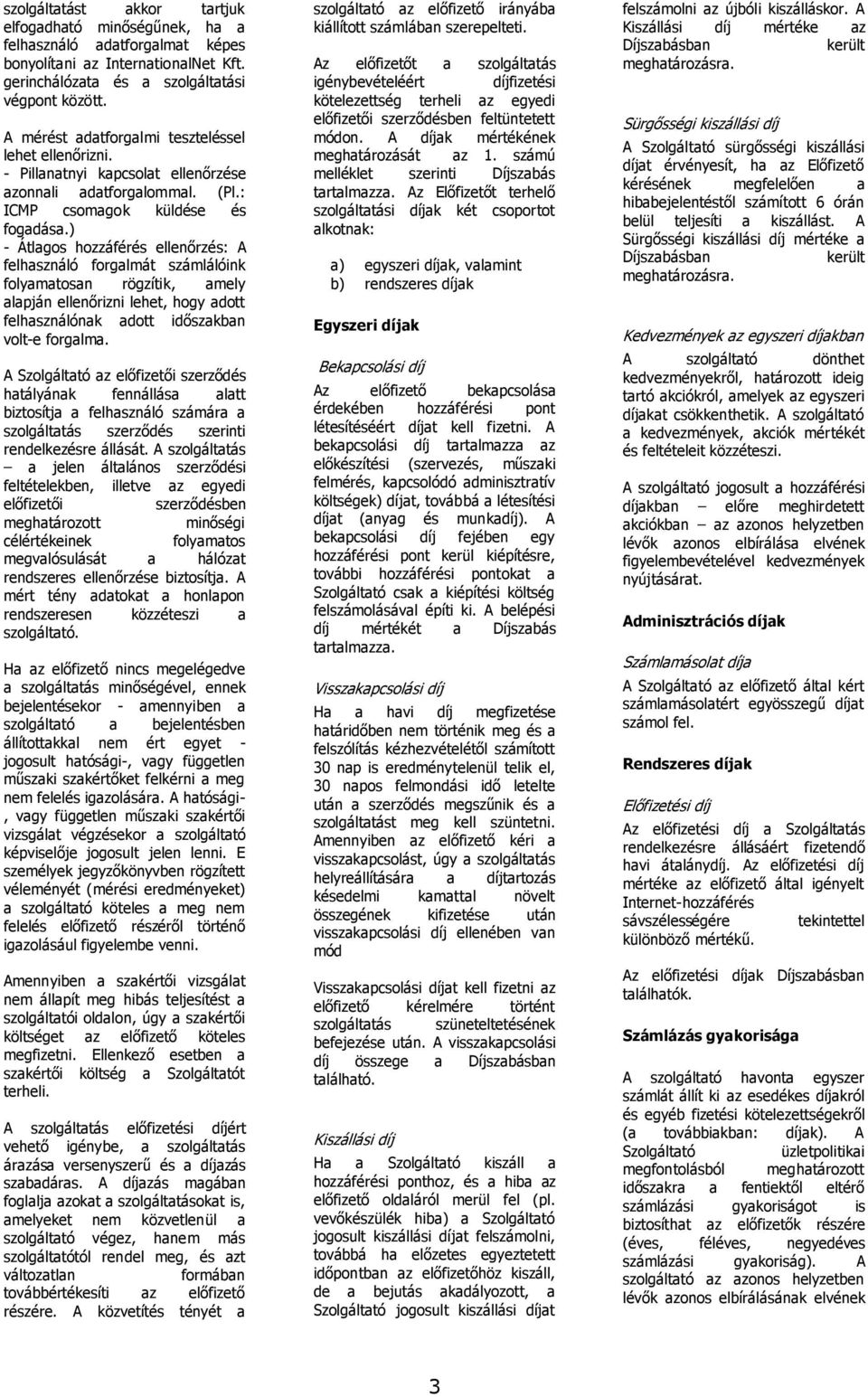 ) - Átlagos hozzáférés ellenőrzés: A felhasználó forgalmát számlálóink folyamatosan rögzítik, amely alapján ellenőrizni lehet, hogy adott felhasználónak adott időszakban volt-e forgalma.