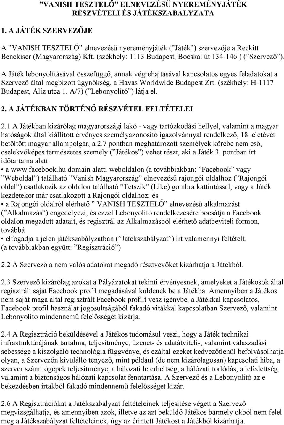 A Játék lebonyolításával összefüggő, annak végrehajtásával kapcsolatos egyes feladatokat a Szervező által megbízott ügynökség, a Havas Worldwide Budapest Zrt. (székhely: H-1117 Budapest, Alíz utca 1.