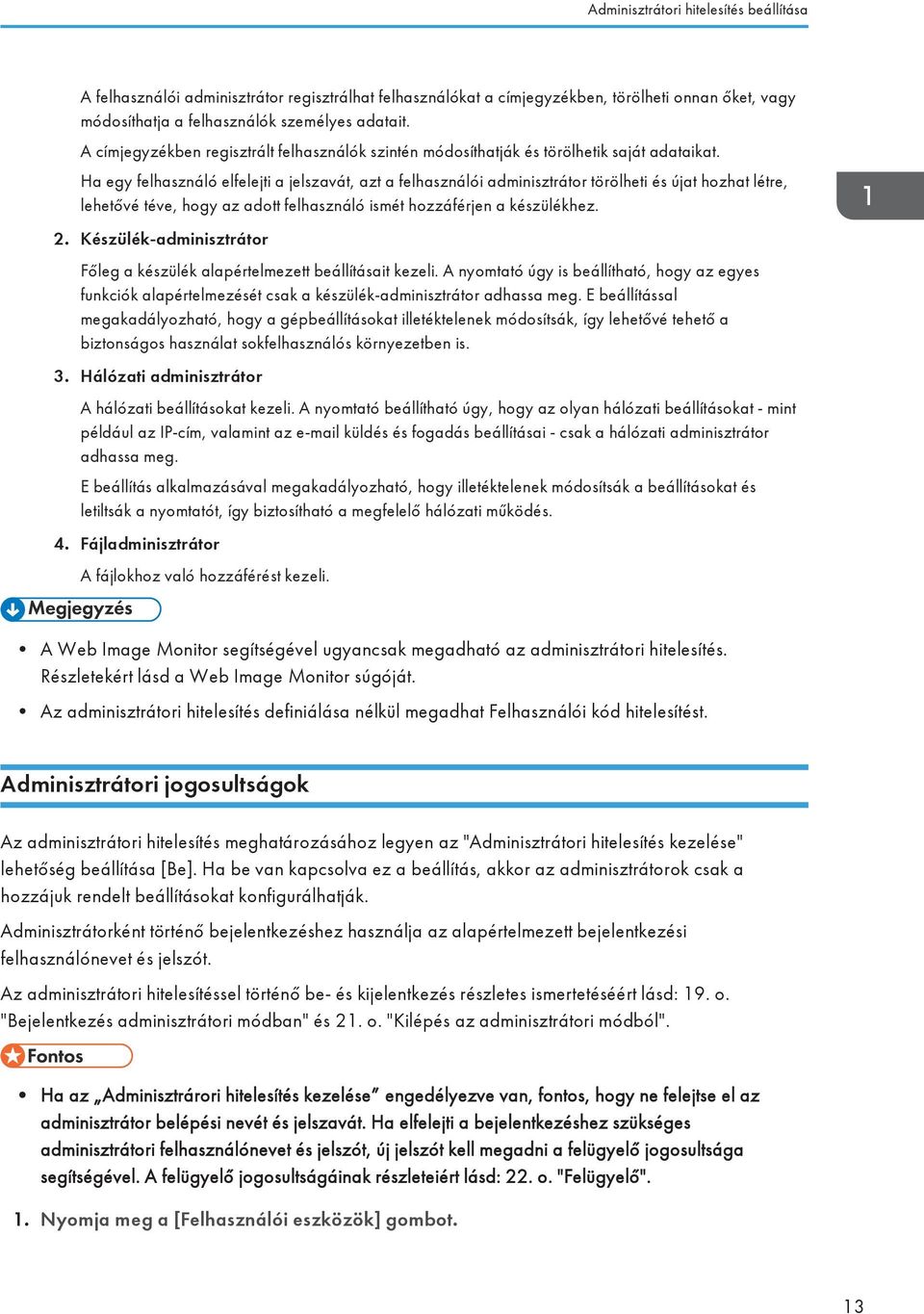 Ha egy felhasználó elfelejti a jelszavát, azt a felhasználói adminisztrátor törölheti és újat hozhat létre, lehetővé téve, hogy az adott felhasználó ismét hozzáférjen a készülékhez. 2.