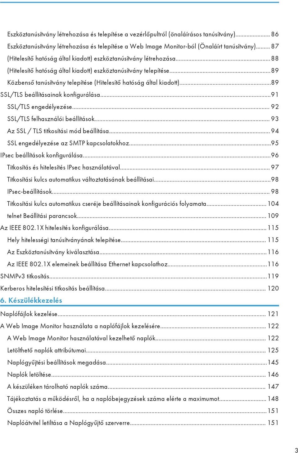 ..89 Közbenső tanúsítvány telepítése (Hitelesítő hatóság által kiadott)...89 SSL/TLS beállításainak konfigurálása...91 SSL/TLS engedélyezése... 92 SSL/TLS felhasználói beállítások.